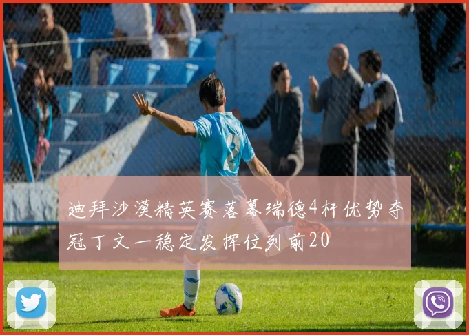 迪拜沙漠精英赛落幕瑞德4杆优势夺冠丁文一稳定发挥位列前20