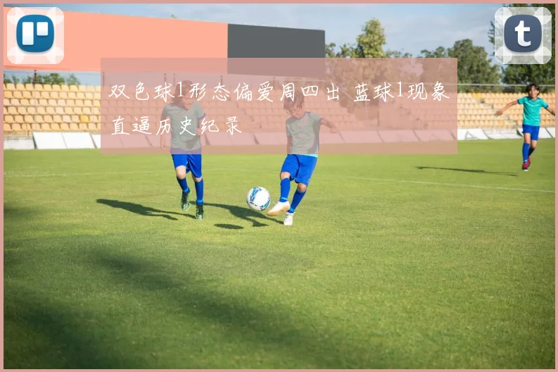 双色球1形态偏爱周四出 蓝球1现象直逼历史纪录